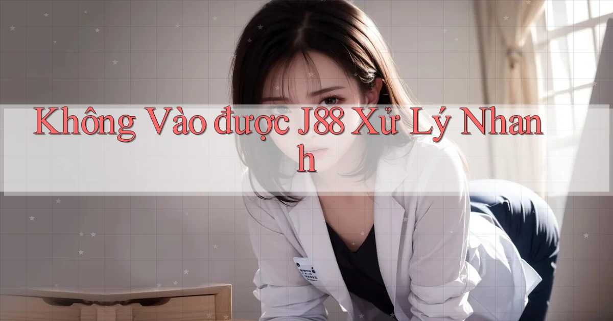 không vào được j88 xử lý nhanh