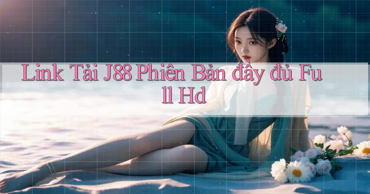 link tải j88 phiên bản đầy đủ full hd