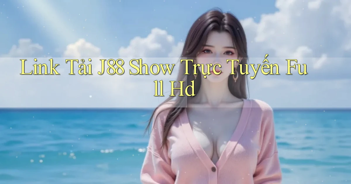 link tải j88 show trực tuyến full hd