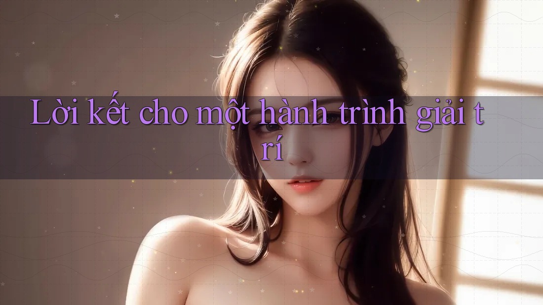 Lời kết cho một hành trình giải trí Lời kết cho một hành trình giải trí
