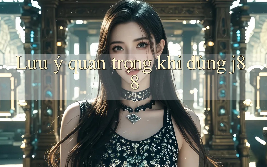 Lưu ý quan trọng khi dùng J88
