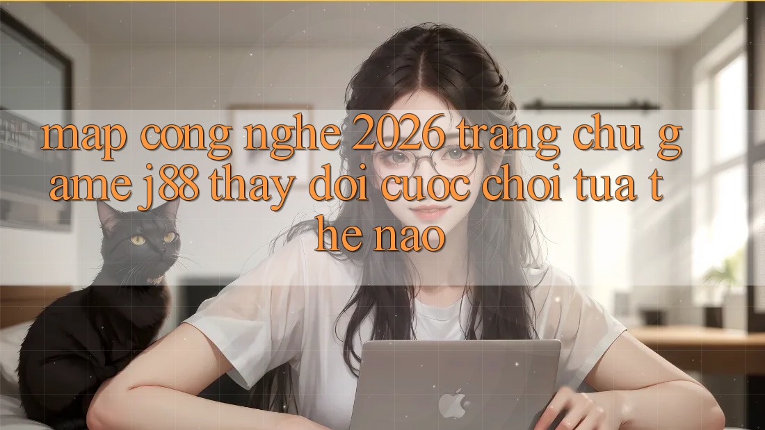 Map Công Nghệ 2026: Trang chủ Game j88 Thay Đổi Cuộc Chơi Tựa Thế Nào? Map Công Nghệ 2026: Trang chủ Game j88 Thay Đổi Cuộc Chơi Tựa Thế Nào?