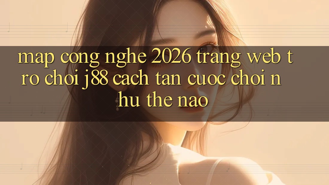 Map Công Nghệ 2026: Trang web Trò chơi j88 Cách tân Cuộc Chơi Như Thế Nào? Map Công Nghệ 2026: Trang web Trò chơi j88 Cách tân Cuộc Chơi Như Thế Nào?