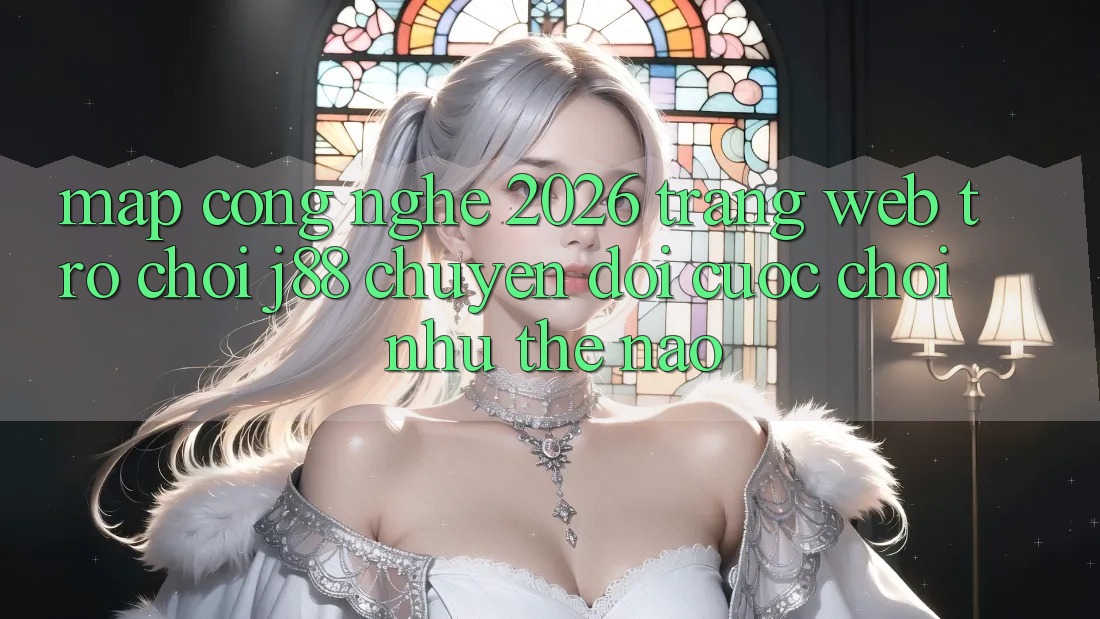 Map Công Nghệ 2026: Trang web Trò chơi j88 Chuyển đổi Cuộc Chơi Như Thế Nào? Map Công Nghệ 2026: Trang web Trò chơi j88 Chuyển đổi Cuộc Chơi Như Thế Nào?