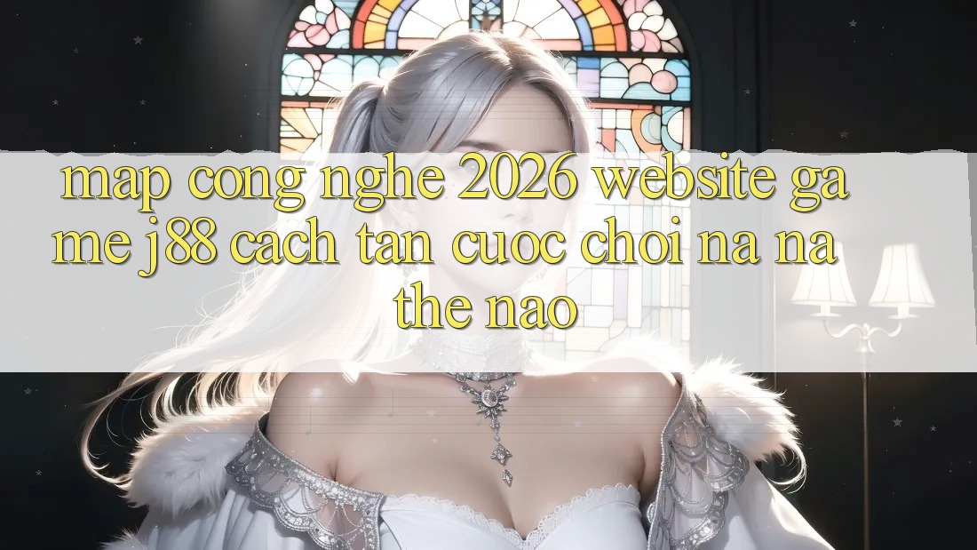 Map Công Nghệ 2026: Website Game j88 Cách tân Cuộc Chơi Na ná Thế Nào? Map Công Nghệ 2026: Website Game j88 Cách tân Cuộc Chơi Na ná Thế Nào?