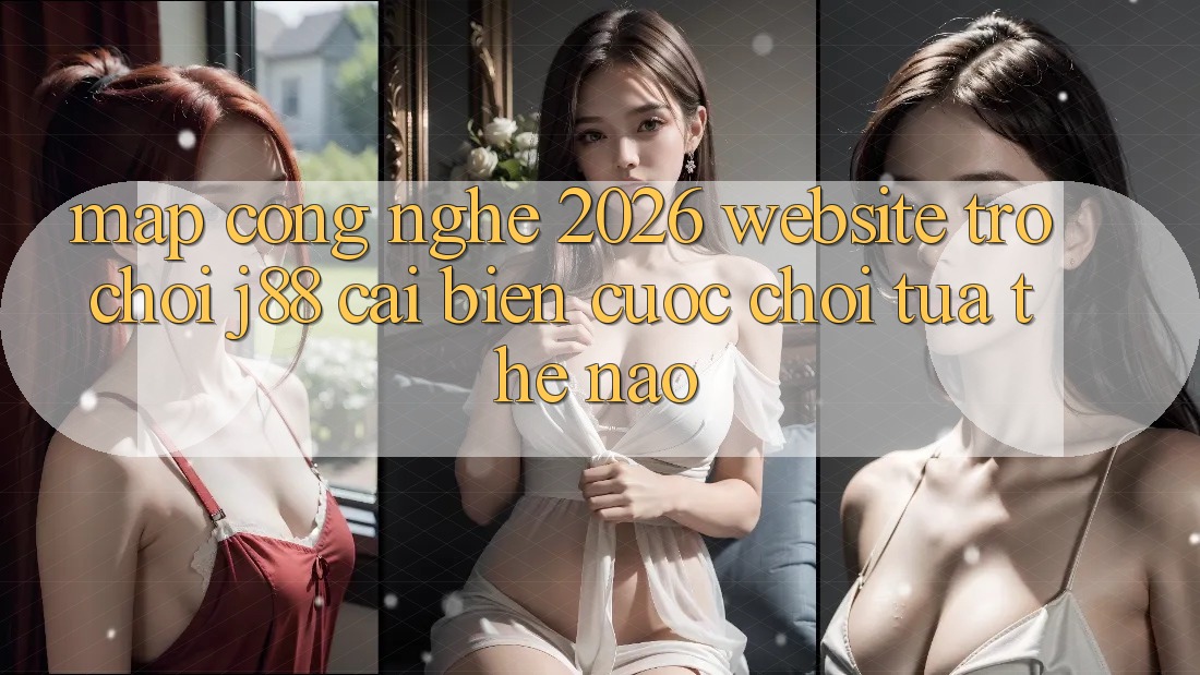 Map Công Nghệ 2026: Website Trò chơi j88 Cải biến Cuộc Chơi Tựa Thế Nào?
