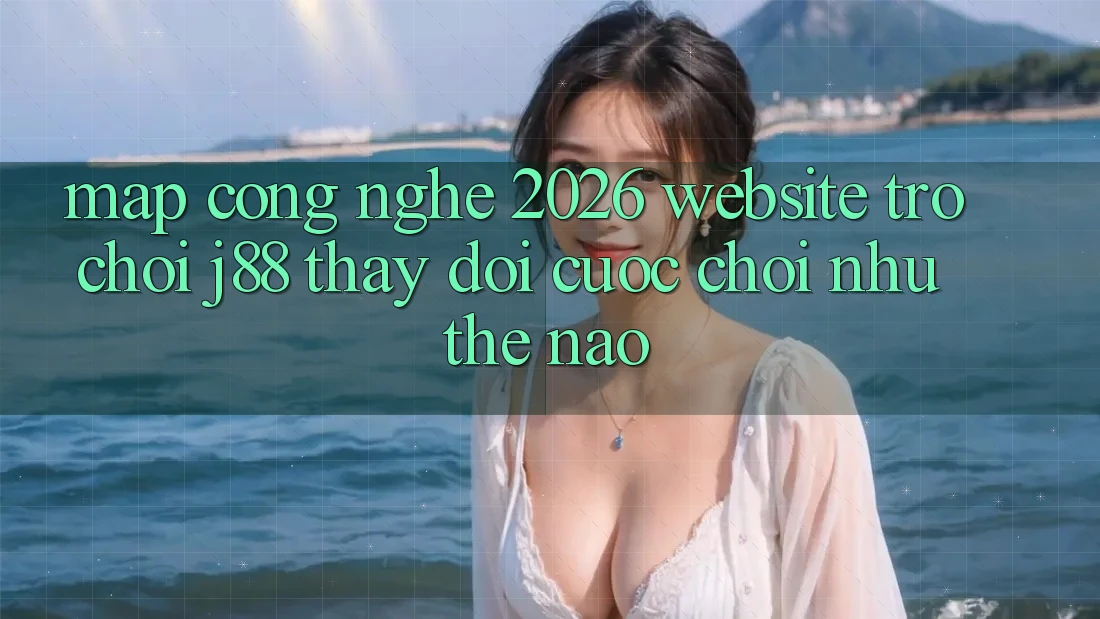 Map Công Nghệ 2026: Website Trò chơi j88 Thay đổi Cuộc Chơi Như Thế Nào?