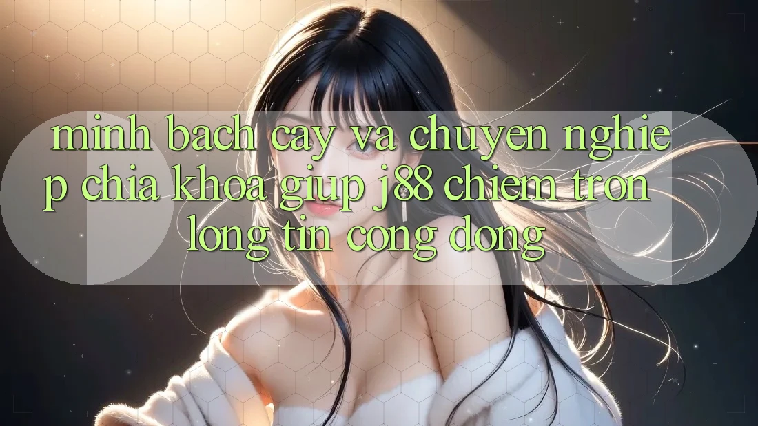 Minh bạch cậy Và Chuyên nghiệp: Chìa Khóa Giúp j88 Chiếm Trọn Lòng Tin Cộng Đồng