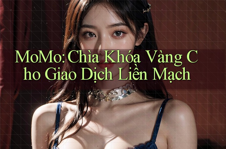 MoMo: Chìa Khóa Vàng Cho Giao Dịch Liền Mạch