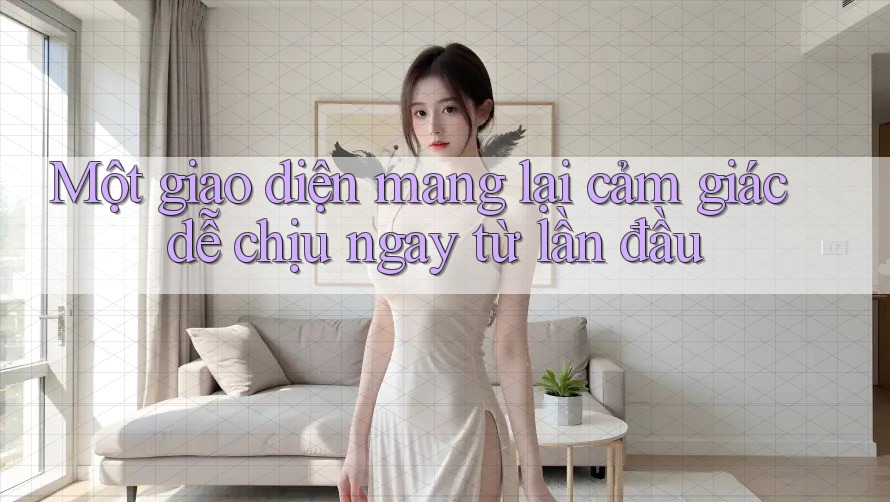 Một giao diện mang lại cảm giác dễ chịu ngay từ lần đầu Một giao diện mang lại cảm giác dễ chịu ngay từ lần đầu