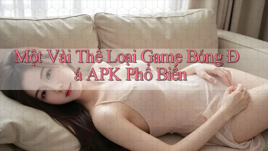 Một Vài Thể Loại Game Bóng Đá APK Phổ Biến
