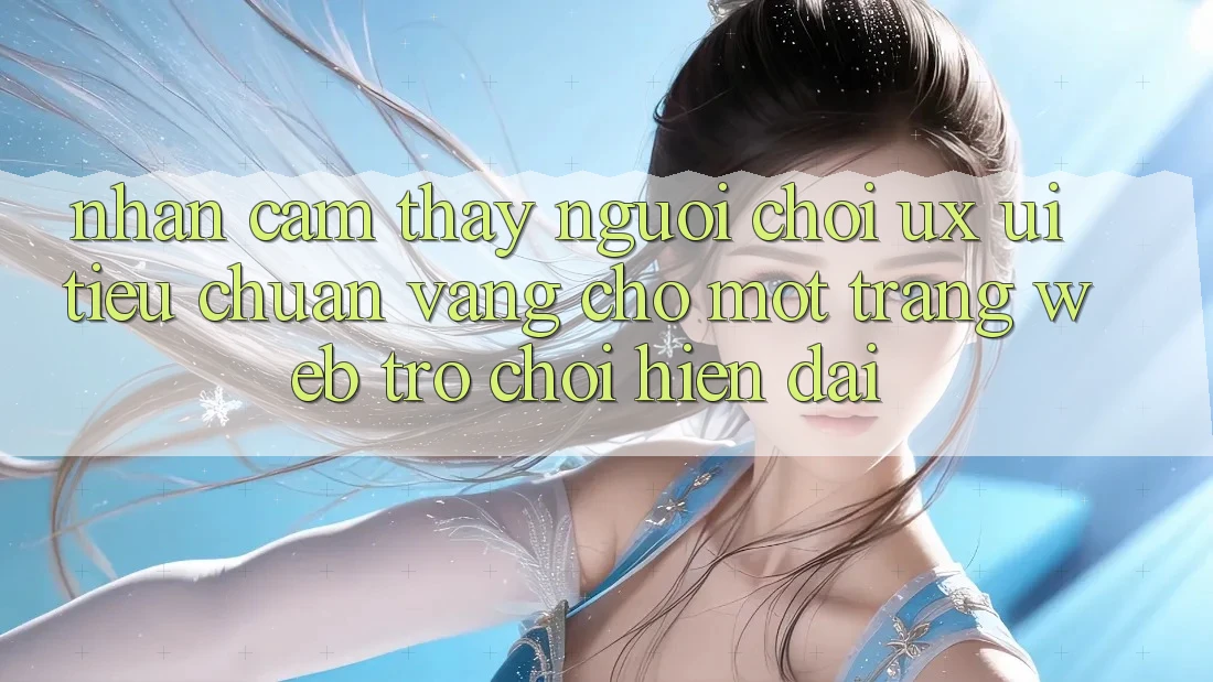 Nhận cảm thấy Người chơi (UX/UI) – Tiêu Chuẩn Vàng Cho Một Trang web Trò chơi Hiện Đại Nhận cảm thấy Người chơi (UX/UI) – Tiêu Chuẩn Vàng Cho Một Trang web Trò chơi Hiện Đại