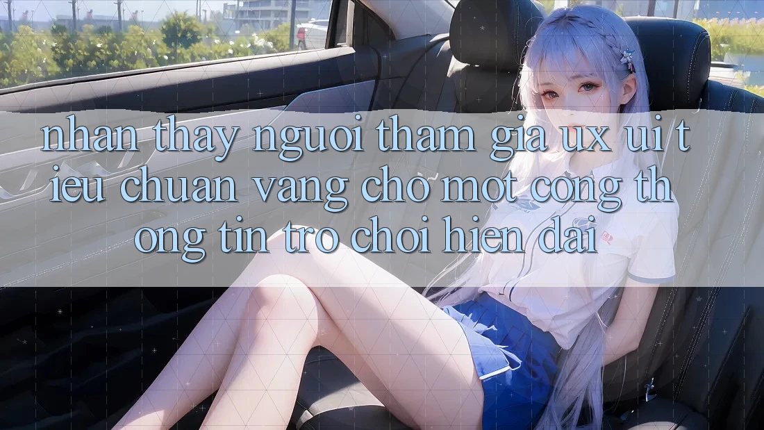 Nhận thấy Người tham gia (UX/UI) – Tiêu Chuẩn Vàng Cho Một Cổng thông tin Trò chơi Hiện Đại Nhận thấy Người tham gia (UX/UI) – Tiêu Chuẩn Vàng Cho Một Cổng thông tin Trò chơi Hiện Đại