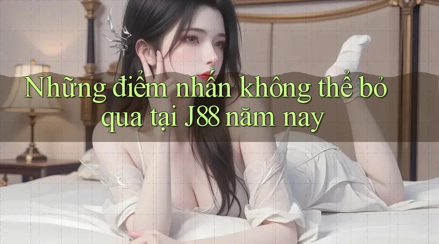 Những điểm nhấn không thể bỏ qua tại J88 năm nay