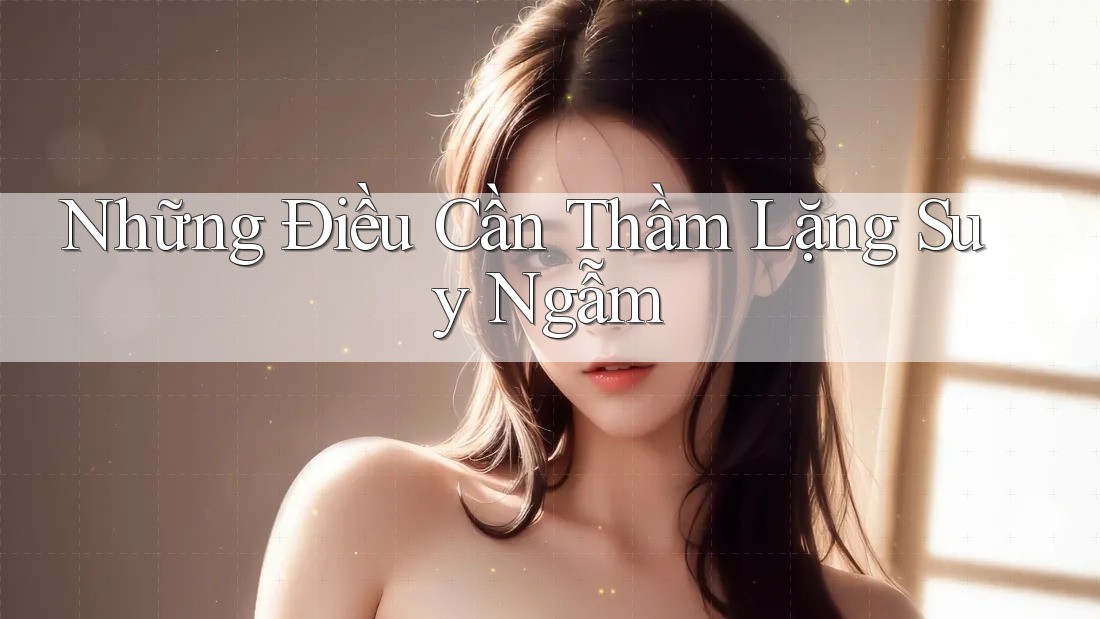 Những Điều Cần Thầm Lặng Suy Ngẫm Những Điều Cần Thầm Lặng Suy Ngẫm