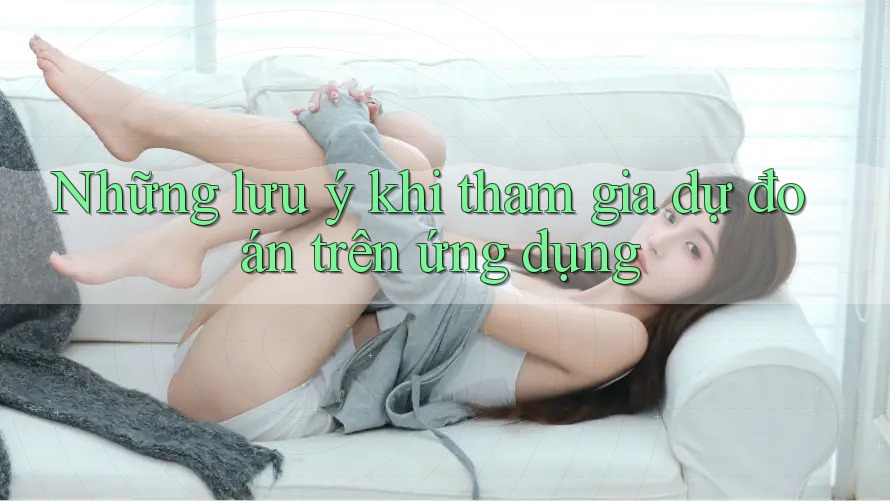 Những lưu ý khi tham gia dự đoán trên ứng dụng Những lưu ý khi tham gia dự đoán trên ứng dụng