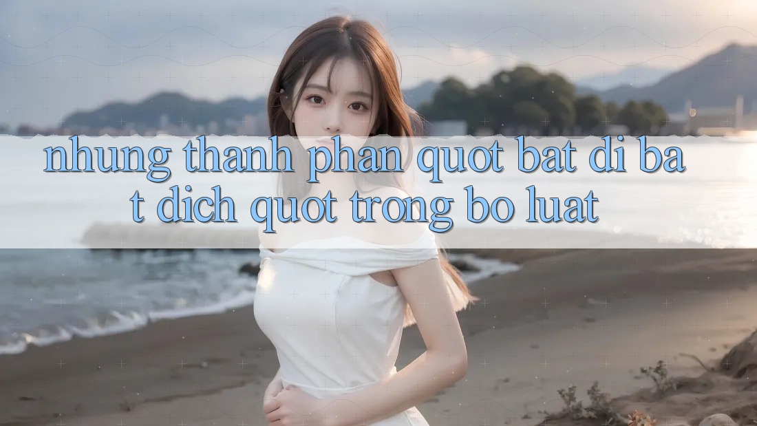Những Thành Phần " Bất Di Bất Dịch" Trong Bộ Luật