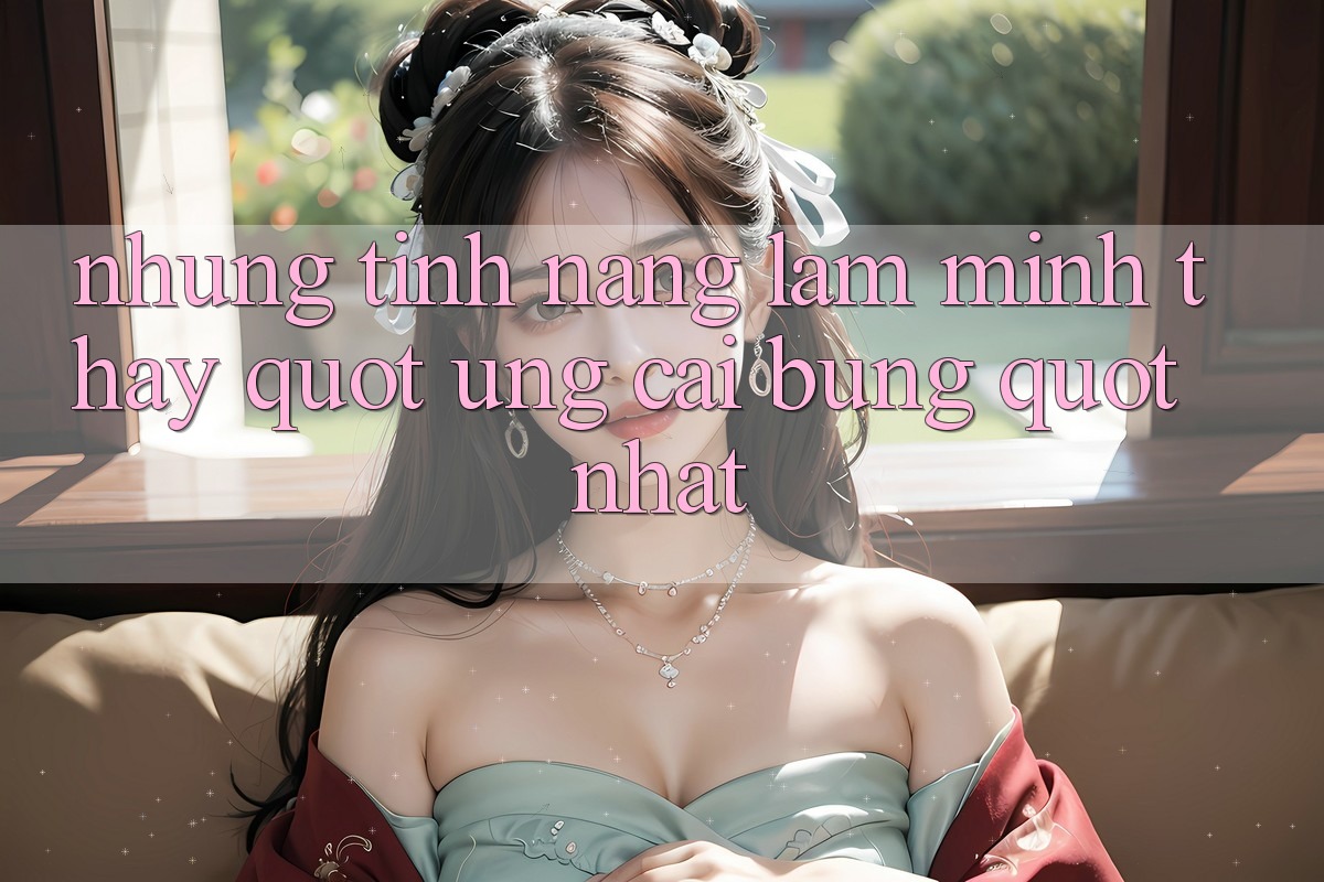 Những tính năng làm mình thấy " ưng cái bụng" nhất