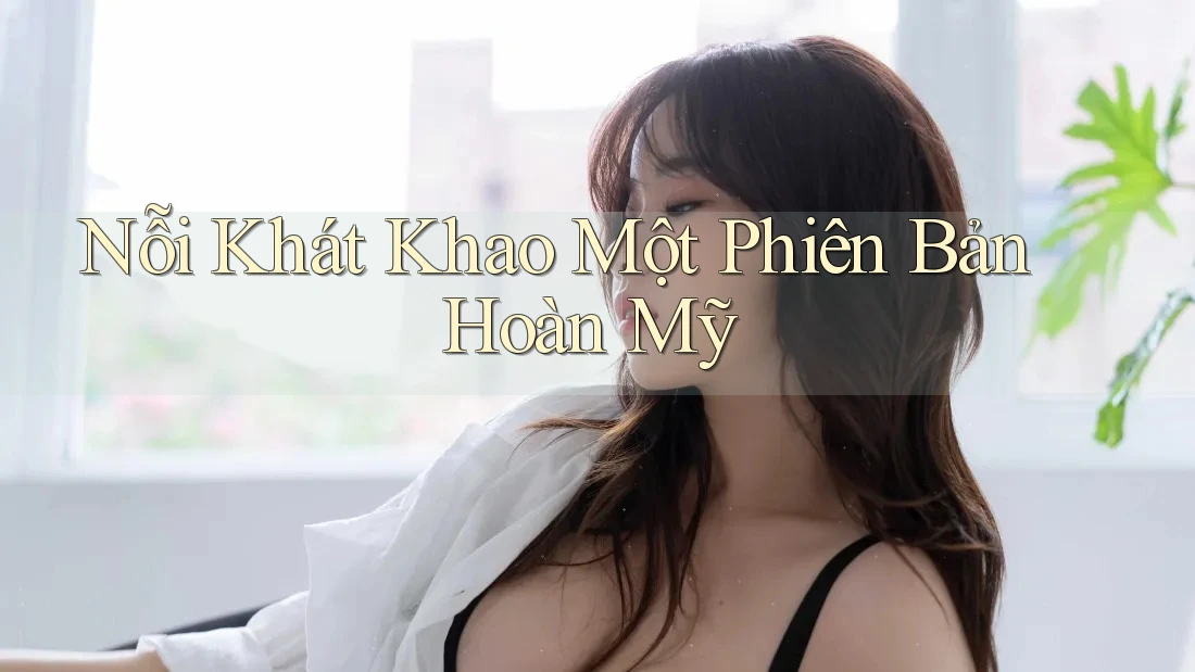 Nỗi Khát Khao Một Phiên Bản Hoàn Mỹ