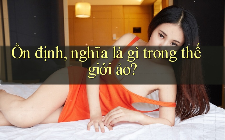 Ổn định, nghĩa là gì trong thế giới ảo? Ổn định, nghĩa là gì trong thế giới ảo?