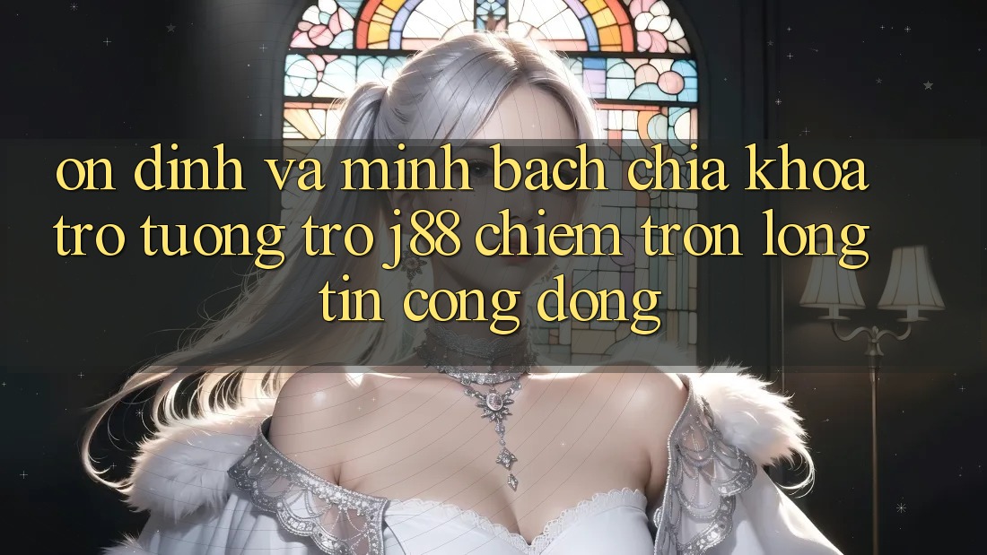 Ổn định Và Minh Bạch: Chìa Khóa Trợ tương trợ j88 Chiếm Trọn Lòng Tin Cộng Đồng
