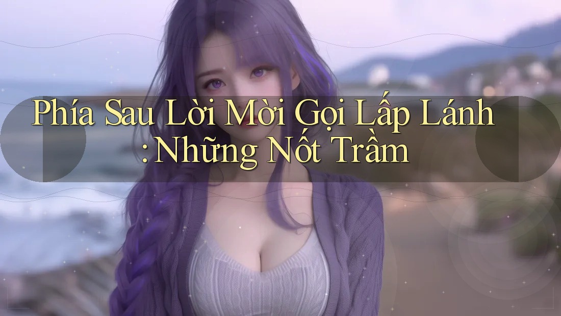 Phía Sau Lời Mời Gọi Lấp Lánh: Những Nốt Trầm