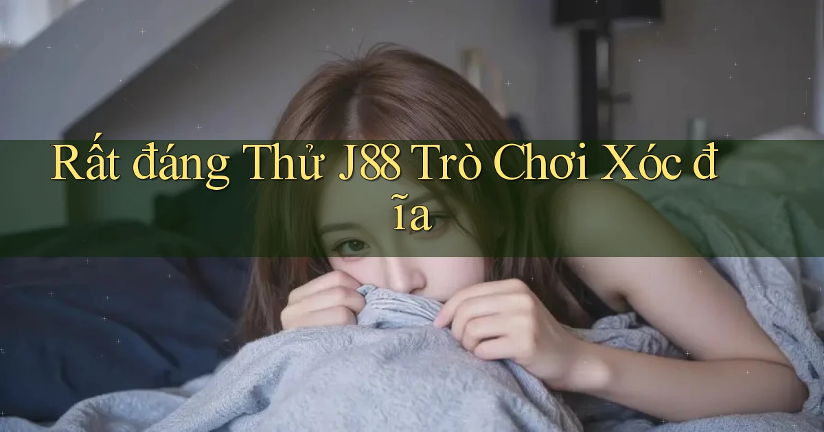 rất đáng thử j88 trò chơi xóc đĩa