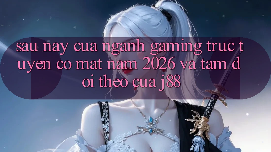 Sau này Của Ngành Gaming Trực Tuyến Có mặt Năm 2026 Và Tầm Dõi theo Của j88 Sau này Của Ngành Gaming Trực Tuyến Có mặt Năm 2026 Và Tầm Dõi theo Của j88