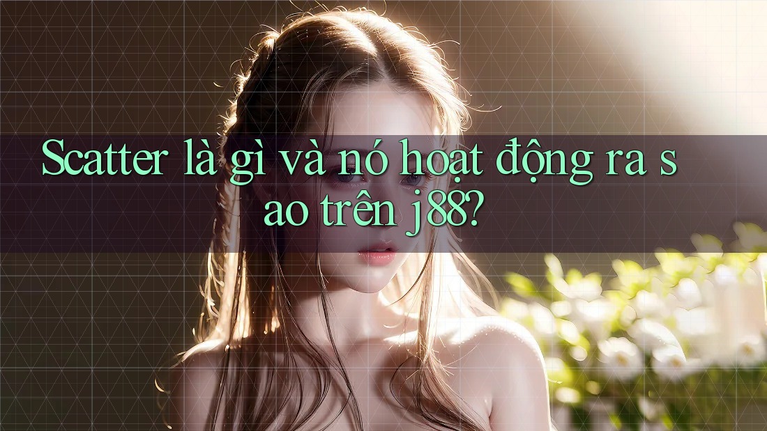 Scatter là gì và nó hoạt động ra sao trên j88?