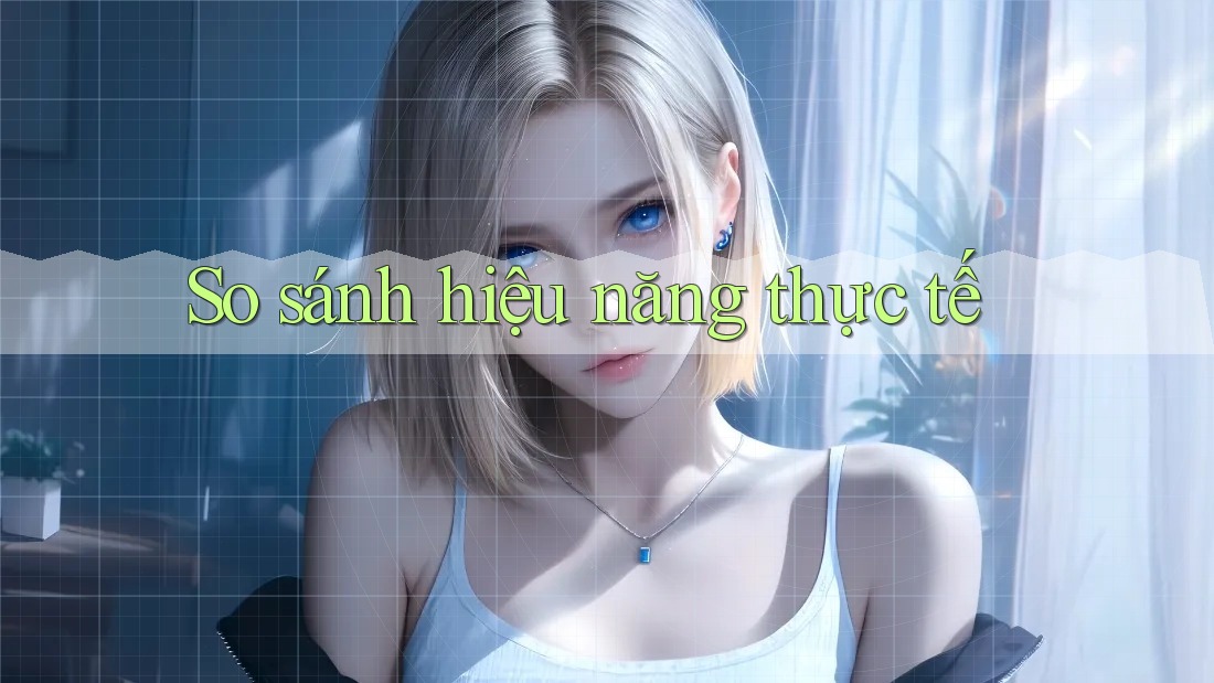 So sánh hiệu năng thực tế