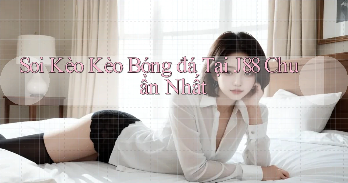 soi kèo kèo bóng đá tại j88 chuẩn nhất