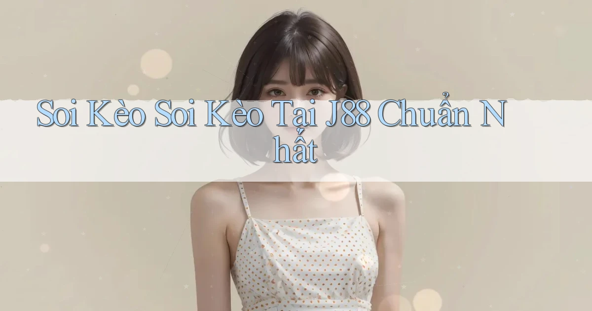 soi kèo soi kèo tại j88 chuẩn nhất