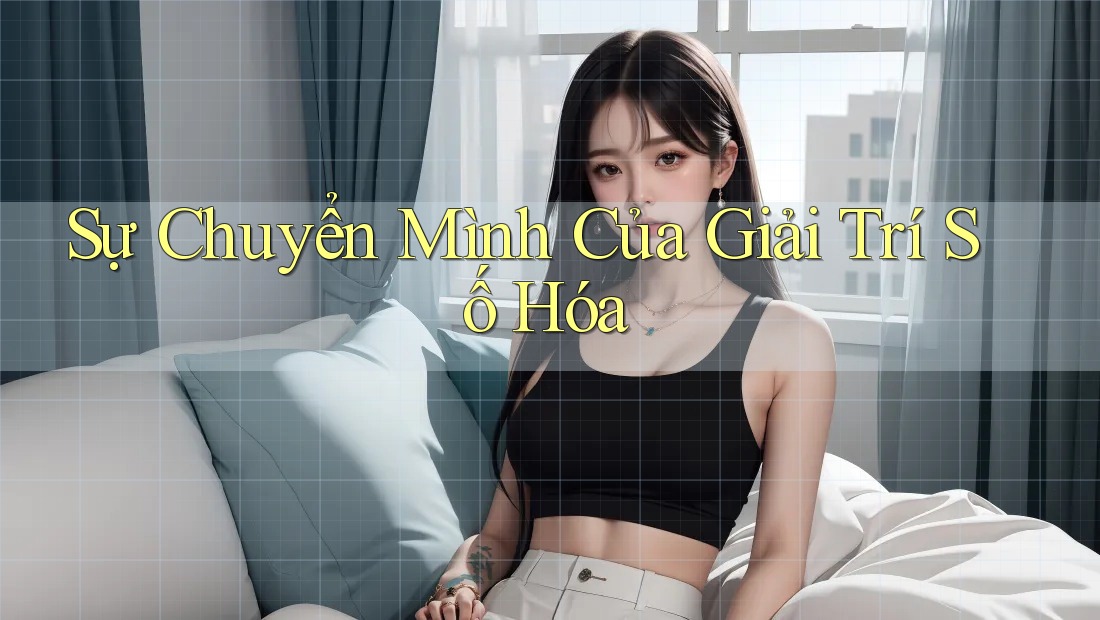 Sự Chuyển Mình Của Giải Trí Số Hóa