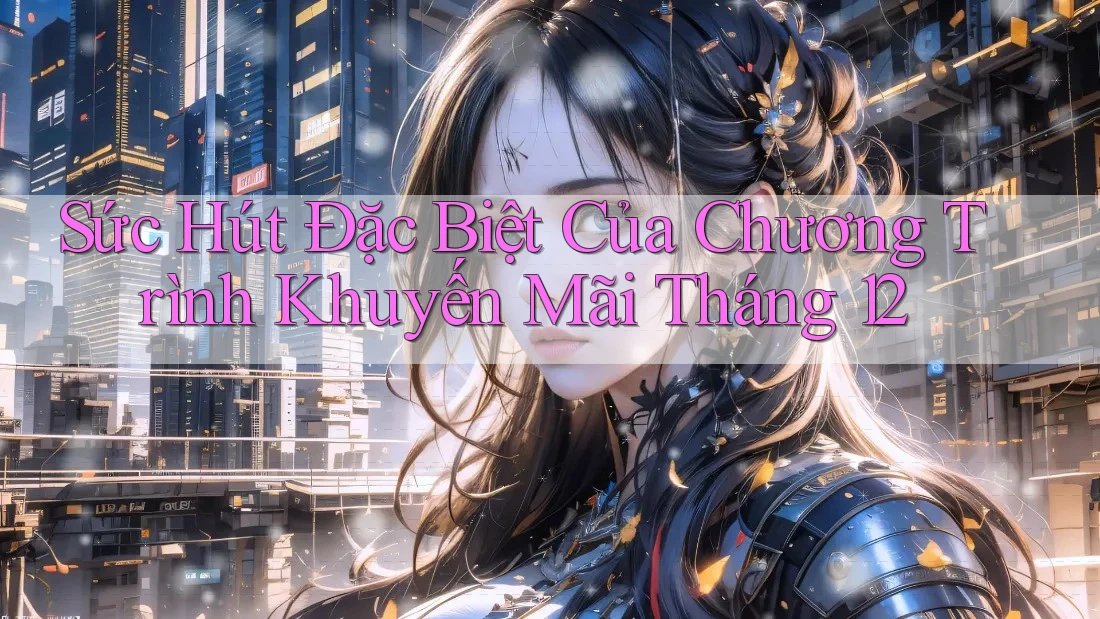 Sức Hút Đặc Biệt Của Chương Trình Khuyến Mãi Tháng 12