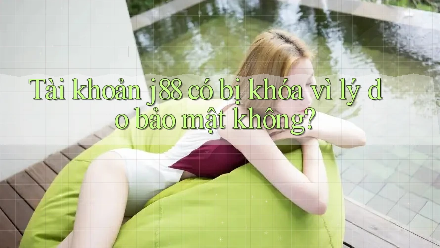 Tài khoản j88 có bị khóa vì lý do bảo mật không?