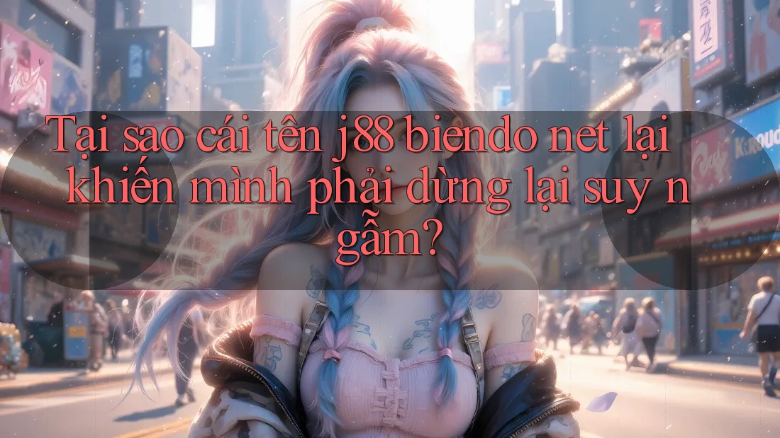 Tại sao cái tên j88 biendo net lại khiến mình phải dừng lại suy ngẫm?