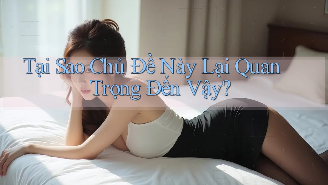 Tại Sao Chủ Đề Này Lại Quan Trọng Đến Vậy?