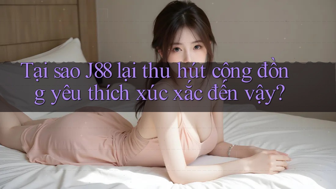 Tại sao J88 lại thu hút cộng đồng yêu thích xúc xắc đến vậy? Tại sao J88 lại thu hút cộng đồng yêu thích xúc xắc đến vậy?