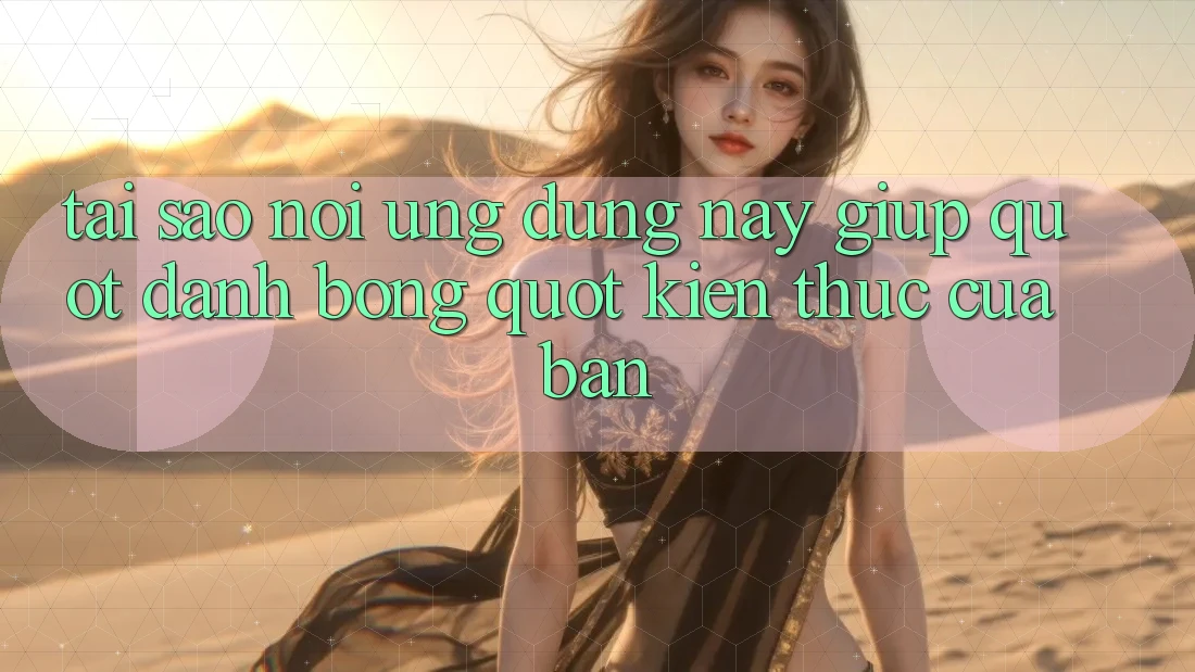 Tại sao nói ứng dụng này giúp " đánh bóng" kiến thức của bạn? Tại sao nói ứng dụng này giúp " đánh bóng" kiến thức của bạn?