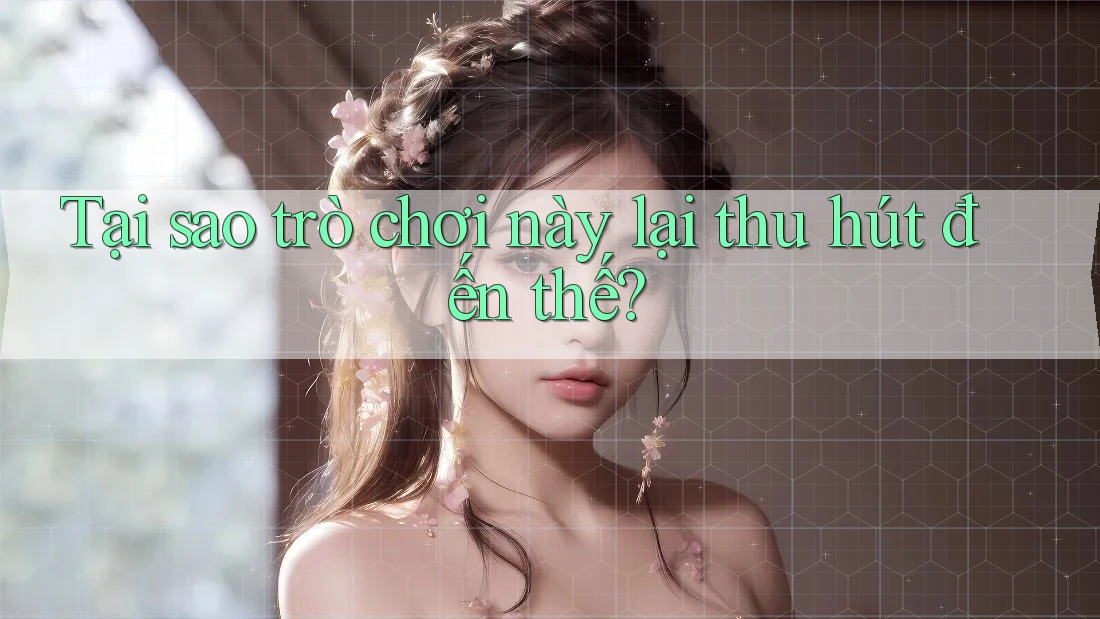 Tại sao trò chơi này lại thu hút đến thế?