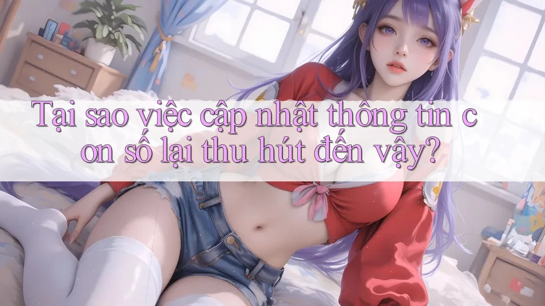 Tại sao việc cập nhật thông tin con số lại thu hút đến vậy? Tại sao việc cập nhật thông tin con số lại thu hút đến vậy?