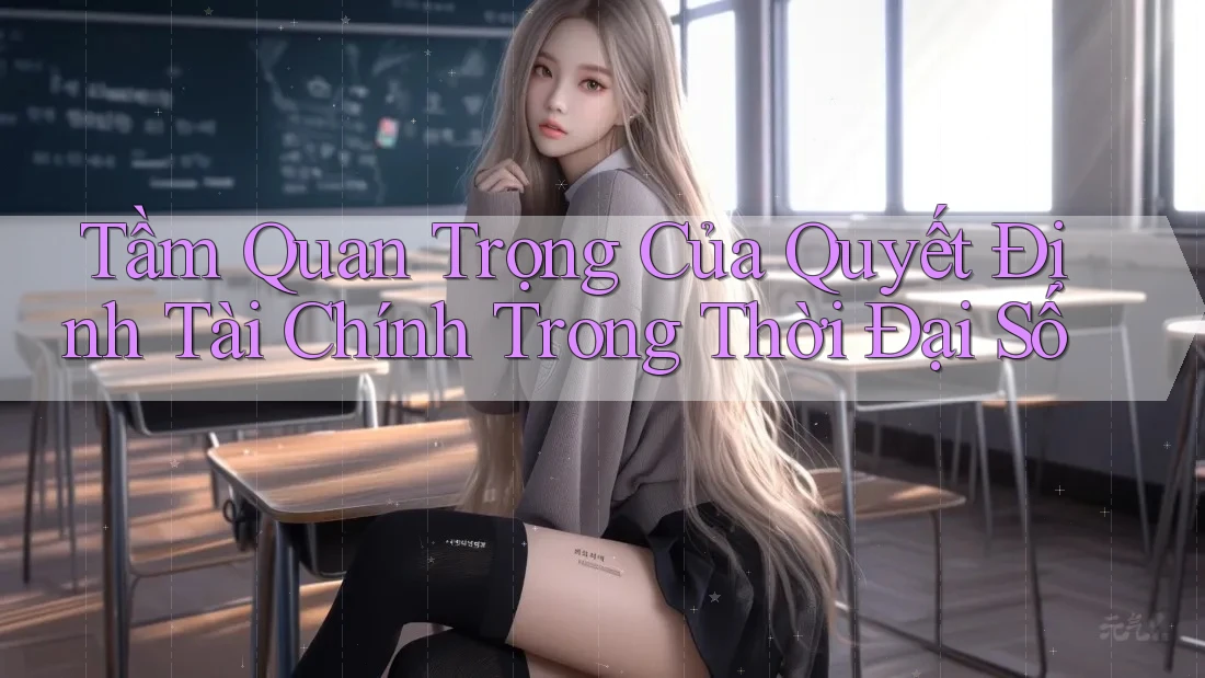 Tầm Quan Trọng Của Quyết Định Tài Chính Trong Thời Đại Số