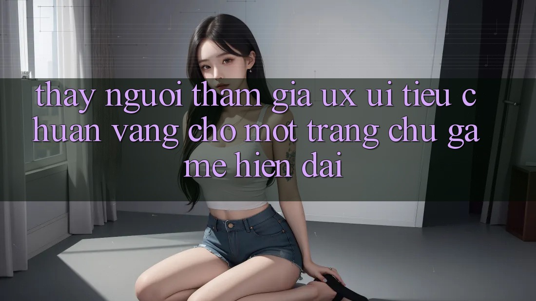 Thấy Người tham gia (UX/UI) – Tiêu Chuẩn Vàng Cho Một Trang chủ Game Hiện Đại Thấy Người tham gia (UX/UI) – Tiêu Chuẩn Vàng Cho Một Trang chủ Game Hiện Đại