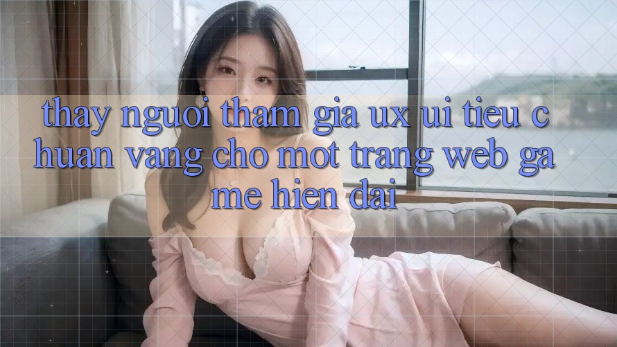 Thấy Người tham gia (UX/UI) – Tiêu Chuẩn Vàng Cho Một Trang web Game Hiện Đại Thấy Người tham gia (UX/UI) – Tiêu Chuẩn Vàng Cho Một Trang web Game Hiện Đại
