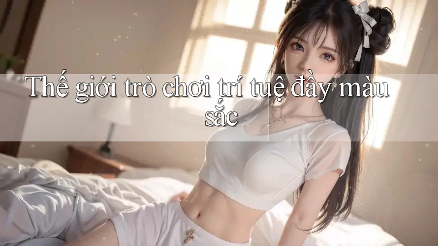 Thế giới trò chơi trí tuệ đầy màu sắc