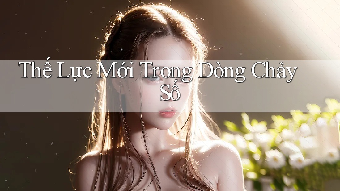 Thế Lực Mới Trong Dòng Chảy Số
