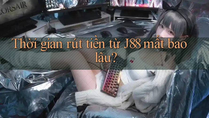 Thời gian rút tiền từ j88 mất bao lâu?
