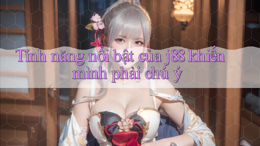 Tính năng nổi bật của j88 khiến mình phải chú ý