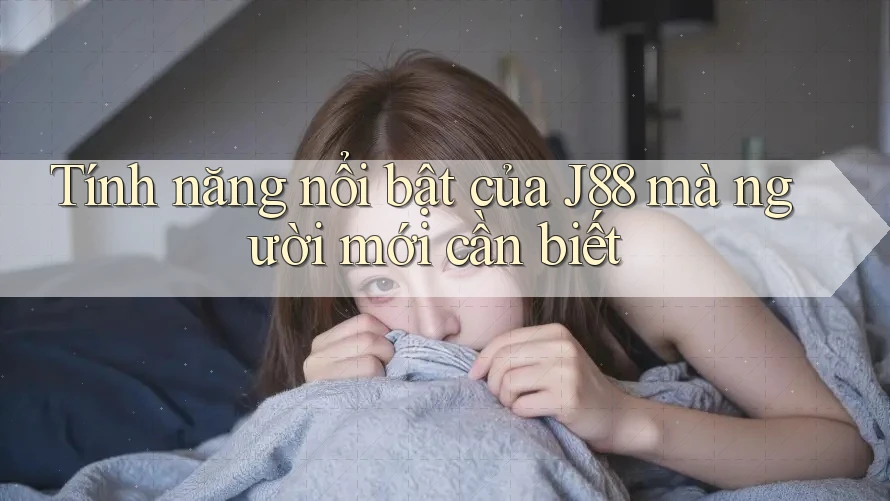 Tính năng nổi bật của J88 mà người mới cần biết