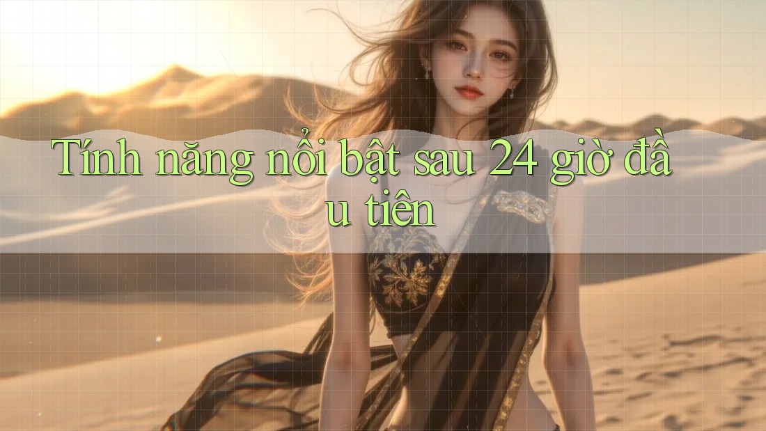 Tính năng nổi bật sau 24 giờ đầu tiên